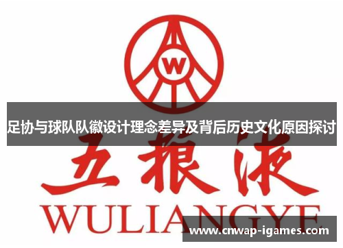 足协与球队队徽设计理念差异及背后历史文化原因探讨 足协与球队队徽设计理念差异及背后历史文化原因探讨