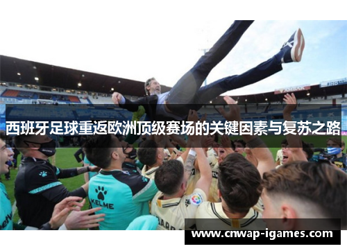 西班牙足球重返欧洲顶级赛场的关键因素与复苏之路 西班牙足球重返欧洲顶级赛场的关键因素与复苏之路