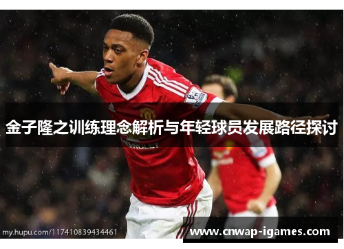 金子隆之训练理念解析与年轻球员发展路径探讨 金子隆之训练理念解析与年轻球员发展路径探讨